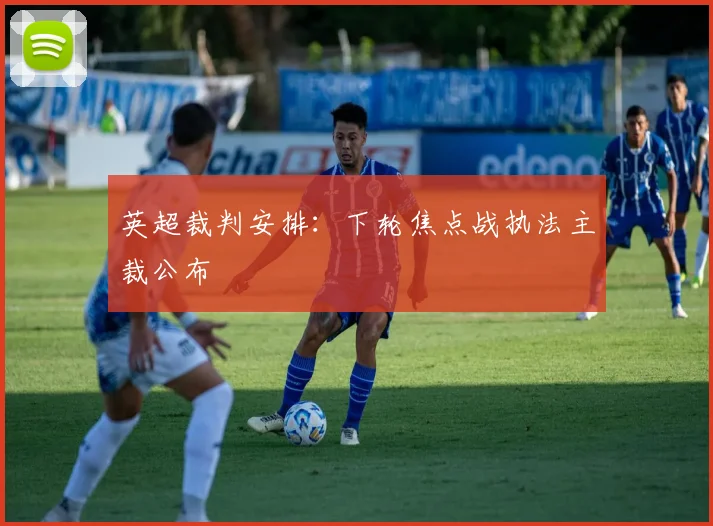 英超裁判安排：下轮焦点战执法主裁公布