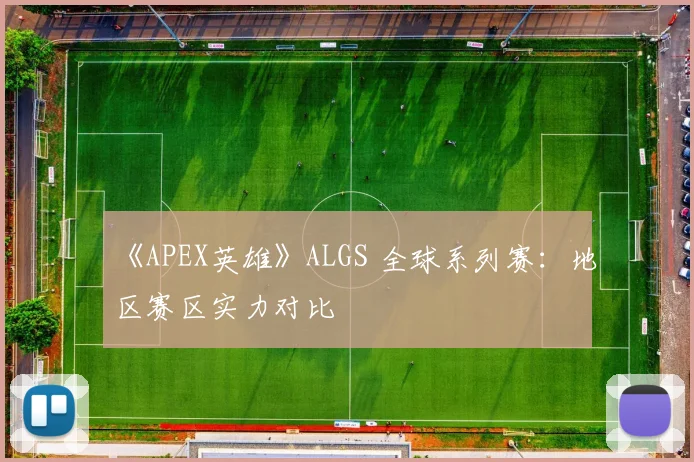 《APEX英雄》ALGS 全球系列赛:地区赛区实力对比