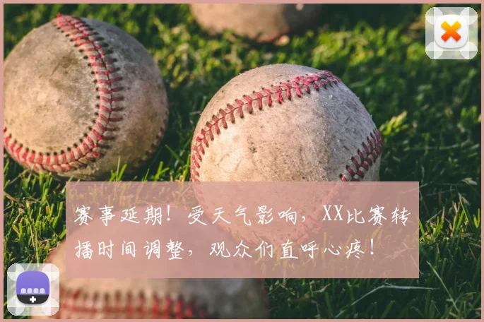 赛事延期！受天气影响，XX比赛转播时间调整，观众们直呼心疼！