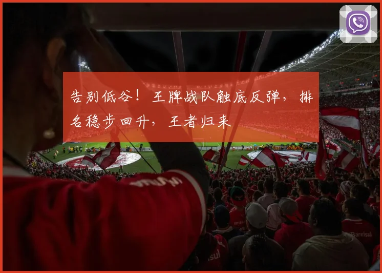 告别低谷！王牌战队触底反弹，排名稳步回升，王者归来