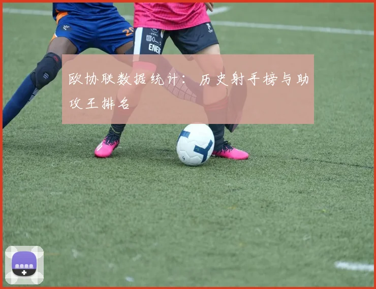 欧协联数据统计：历史射手榜与助攻王排名