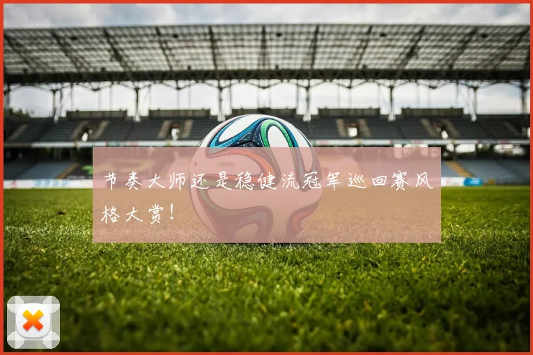 节奏大师还是稳健流冠军巡回赛风格大赏！