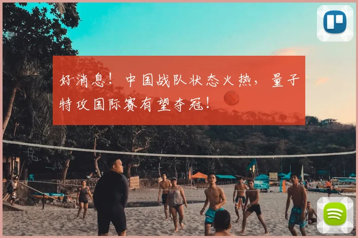 好消息！中国战队状态火热，量子特攻国际赛有望夺冠！