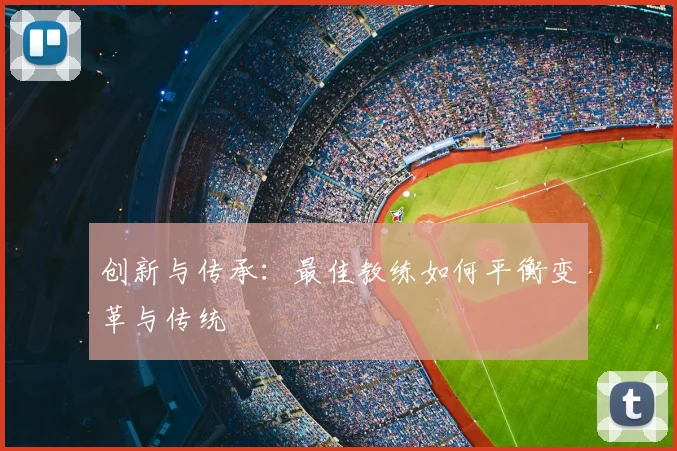 创新与传承：最佳教练如何平衡变革与传统