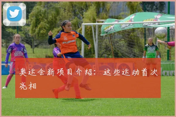 奥运会新项目介绍:这些运动首次亮相