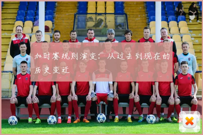 加时赛规则演变:从过去到现在的历史变迁