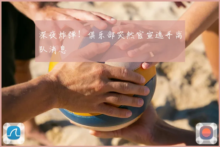 深夜炸弹！俱乐部突然官宣选手离队消息