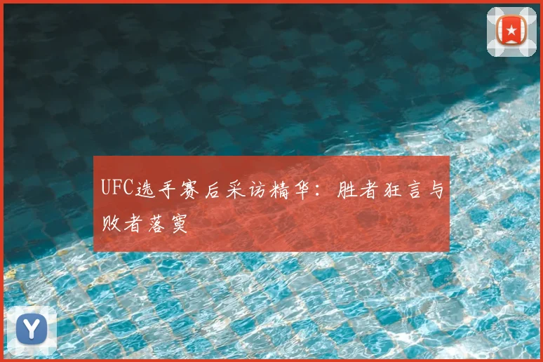 UFC选手赛后采访精华：胜者狂言与败者落寞