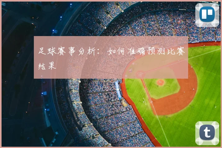 足球赛事分析：如何准确预测比赛结果