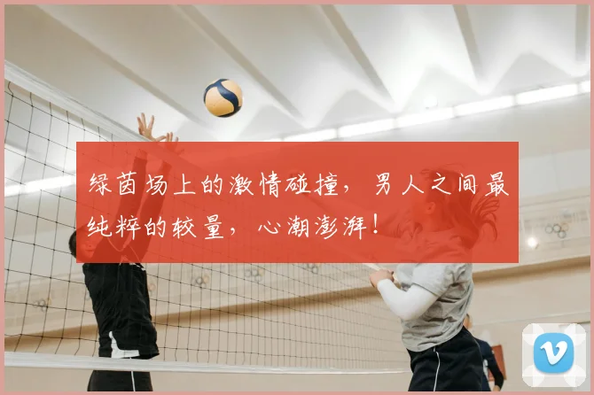 绿茵场上的激情碰撞,男人之间最纯粹的较量,心潮澎湃!