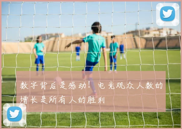 数字背后是感动!电竞观众人数的增长是所有人的胜利