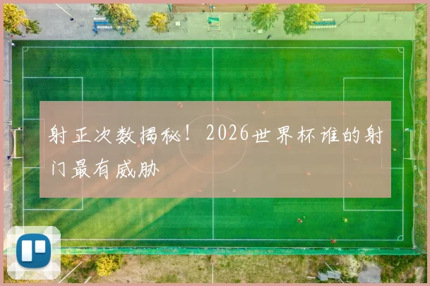 射正次数揭秘！2026世界杯谁的射门最有威胁