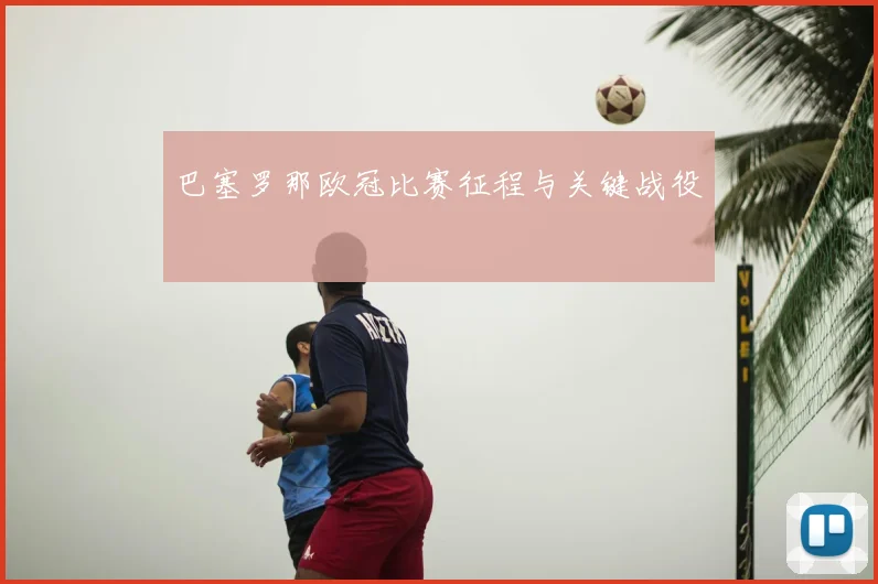 巴塞罗那欧冠比赛征程与关键战役